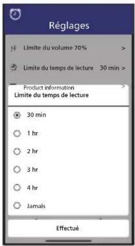 Réglages Limite du volume 70% > Limite du temps de lecture 30 min > Product information Limite du temps de lecture 30 min 1 hr 2 hr 3 hr 4 hr Jamais Effectué