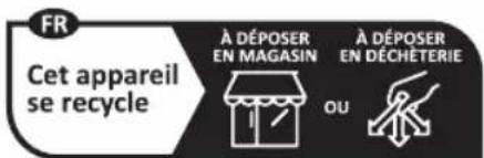 FR Cet appareil se recycle À DÉPOSER EN MAGASIN OU À DÉPOSER EN DÉCHÉTERIE