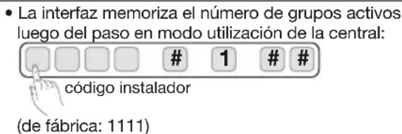 • La interfaz memoriza el número de grupos activos luego del paso en modo utilización de la central: código instalador (de fábrica: 1111)