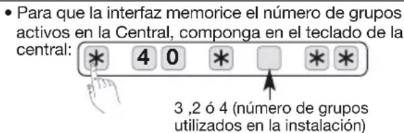 Para que la interfaz memorice el número de grupos activos en la Central, componga en el teclado de la central: * 4 0 * □ * * 3,2 ó 4 (número de grupos utilizados en la instalación)