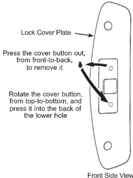 Lock Cover Plate Press the cover button out, from front-to-back, to remove it Rotate the cover button, from top-to-bottom, and press it into the back of the lower hole Front Side View