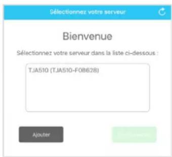 Sélectionnez votre serveur Bienvenue Sélectionnez votre serveur dans la liste ci-dessous : TJA510 (TJA510-F0B628) Ajouter