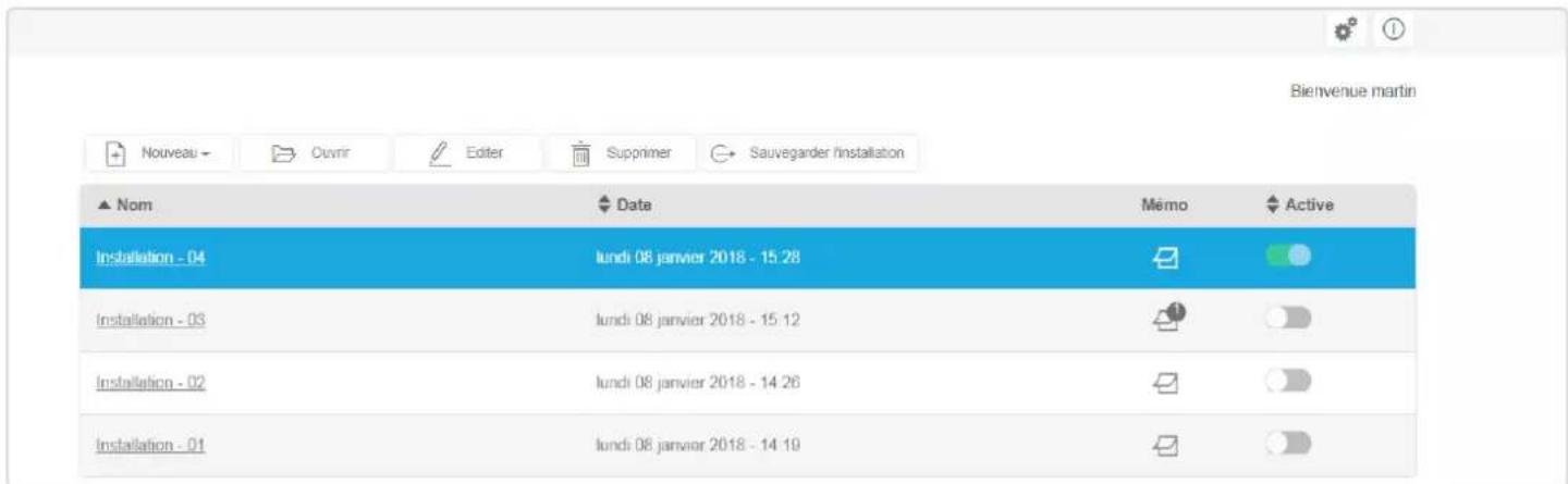 Bienvenue martin Nouveau → Ouvirr Editer Suppiner Sauvegarder installation ▲ Nom Date Memo Active Installation - 04 lundi 08 janvier 2018 - 15:28 Installation - 03 lundi 08 janvier 2018 - 15:12 Installation - 02 lundi 08 janvier 2018 - 14:26 Installation - 01 lundi 08 janvier 2018 - 14:19