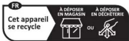 FR Cet appareil se recycle À DÉPOSER EN MAGASIN À DÉPOSER EN DÉCHÉTERIE QU