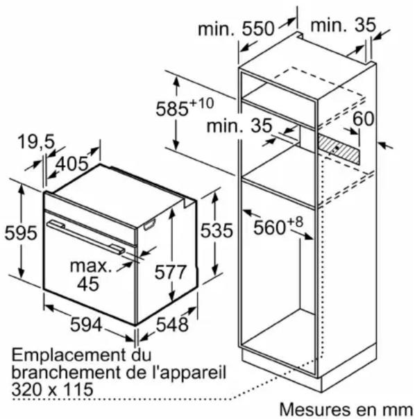 min. 550 min. 35 585+10 min. 35 60 max. 45 max. 577 535 594 548 560+8 Emplacement du branchement de l'appareil 320 x 115 Mesures en mm