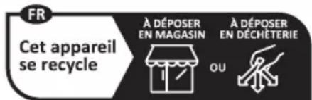 FR Cet appareil se recycle À DÉPOSER EN MAGASIN À DÉPOSER EN DÉCHÉTERIE OU