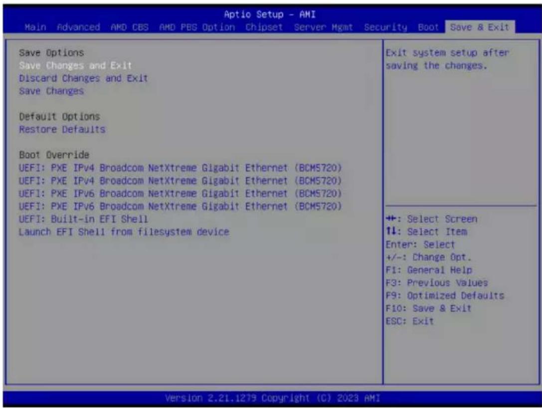 Aptio Setup - AMI Main Advanced AMD CBS AMD PBS Option Chipset Server Hgmt Security Boot Save & Exit Save Options Save Changes and Exit Discard Changes and Exit Save Changes Default Options Restore Defaults Boot Override UEFI: PXE IPv4 Broadcom NetXtreme Gigabit Ethernet (BCM5720) UEFI: PXE IPv4 Broadcom NetXtreme Gigabit Ethernet (BCM5720) UEFI: PXE IPv6 Broadcom NetXtreme Gigabit Ethernet (BCM5720) UEFI: PXE IPv6 Broadcom NetXtreme Gigabit Ethernet (BCM5720) UEFI: Built-in EFI Shell Launch EFI Shell from filesystem device Exit system setup after saving the changes. +: Select Screen ↓: Select Item Enter: Select +/-: Change Opt. F1: General Help F3: Previous Values F9: Optimized Defaults F10: Save & Exit ESC: Exit Version 2.21.1279 Copyright (C) 2023 AMI