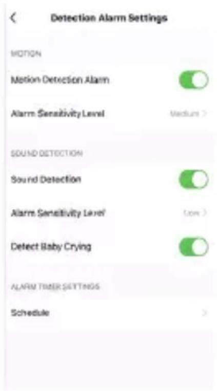 Detection Alarm Settings MOTION Motion Detection Alarm Alarm Sensitivity Level Medium > SOUND DETECTION Sound Detection Alarm Sensitivity Level Low > Detect Baby Crying ALARM TIMER SETTINGS Schedule >