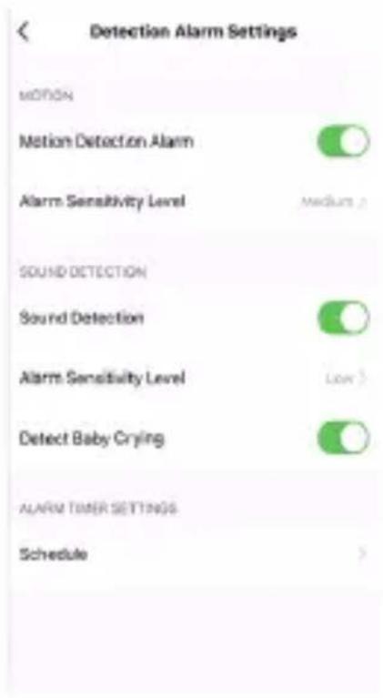 Detection Alarm Settings MOTION Motion Detection Alarm Alarm Sensitivity Level medium ? SOUND DETECTION Sound Detection Alarm Sensitivity Level Low > Detect Baby Crying ALARM TIMER SETTINGS Schedule >