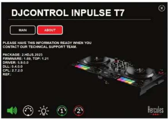 DJCONTROL INPUTS T7 MAIN ABOUT PLEASE HAVE THIS INFORMATION READY WHEN YOU CONTACT OUR TECHNICAL SUPPORT TEAM. PACKAGE: 2.HDJS.2023 FIRMWARE: 1.69, TOP: 1.21 DRIVER: 5.9.0.0 DLL: 0.4.0.0 CPL: 2.7.2.0 REF: