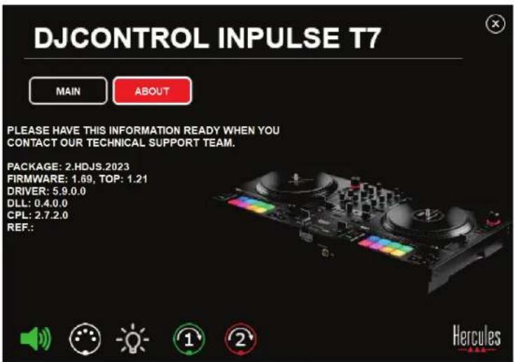 DJCONTROL INPUTSE T7 MAIN ABOUT PLEASE HAVE THIS INFORMATION READY WHEN YOU CONTACT OUR TECHNICAL SUPPORT TEAM. PACKAGE: 2.HDJS.2023 FIRMWARE: 1.69, TOP: 1.21 DRIVER: 5.9.0.0 DLL: 0.4.0.0 CPL: 2.7.2.0 REF.: