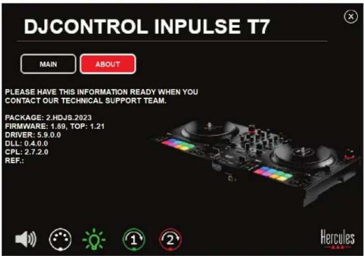 DJCONTROL INPUTSE T7 MAIN ABOUT PLEASE HAVE THIS INFORMATION READY WHEN YOU CONTACT OUR TECHNICAL SUPPORT TEAM. PACKAGE: 2.HDJS.2023 FIRMWARE: 1.69, TOP: 1.21 DRIVER: 5.9.0.0 DLL: 0.4.0.0 CPL: 2.7.2.0 REF: Hercules