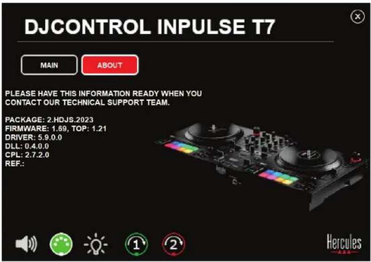 DJCONTROL INPUTSE T7 MAIN ABOUT PLEASE HAVE THIS INFORMATION READY WHEN YOU CONTACT OUR TECHNICAL SUPPORT TEAM. PACKAGE: 2.HDJS.2023 FIRMWARE: 1.69, TOP: 1.21 DRIVER: 5.9.0.0 DLL: 0.4.0.0 CPL: 2.7.2.0 REF.: