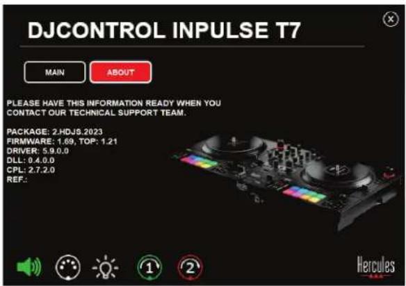 DJCONTROL INPUTS T7 MAIN ABOUT PLEASE HAVE THIS INFORMATION READY WHEN YOU CONTACT OUR TECHNICAL SUPPORT TEAM. PACKAGE: 2.HDJS.2023 FIRMWARE: 1.69, TOP: 1.21 DRIVER: 5.9.0.0 DLL: 0.4.0.0 CPL: 2.7.2.0 REF.: