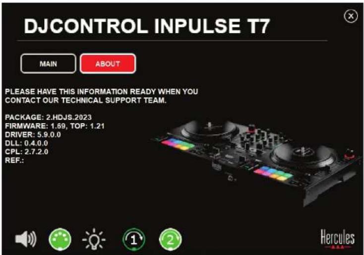 DJCONTROL INPUTSE T7 MAIN ABOUT PLEASE HAVE THIS INFORMATION READY WHEN YOU CONTACT OUR TECHNICAL SUPPORT TEAM. PACKAGE: 2.HDJS.2023 FIRMWARE: 1.69, TOP: 1.21 DRIVER: 5.9.0.0 DLL: 0.4.0.0 CPL: 2.7.2.0 REF.: