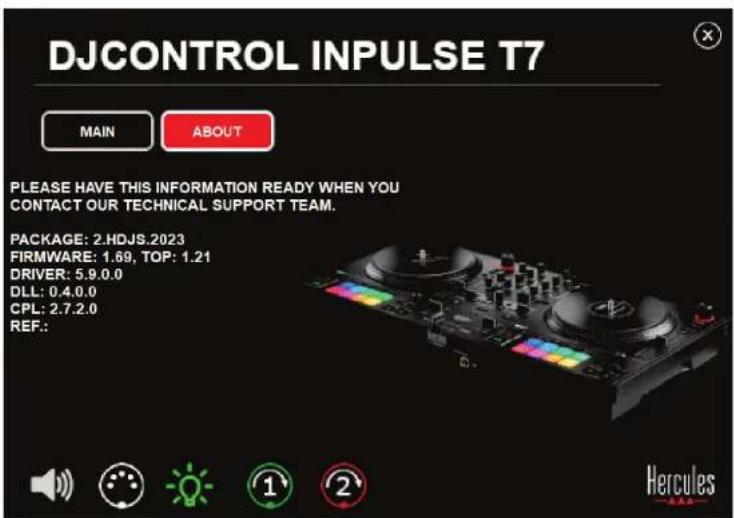 DJCONTROL INPUTSE T7 MAIN ABOUT PLEASE HAVE THIS INFORMATION READY WHEN YOU CONTACT OUR TECHNICAL SUPPORT TEAM. PACKAGE: 2.HDJS.2023 FIRMWARE: 1.69, TOP: 1.21 DRIVER: 5.9.0.0 DLL: 0.4.0.0 CPL: 2.7.2.0 REF: Hercules