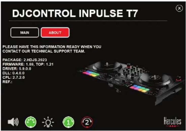 DJCONTROL INPUTSE T7 MAIN ABOUT PLEASE HAVE THIS INFORMATION READY WHEN YOU CONTACT OUR TECHNICAL SUPPORT TEAM. PACKAGE: 2.HDJS.2023 FIRMWARE: 1.69, TOP: 1.21 DRIVER: 5.9.0.0 DLL: 0.4.0.0 CPL: 2.7.2.0 REF::