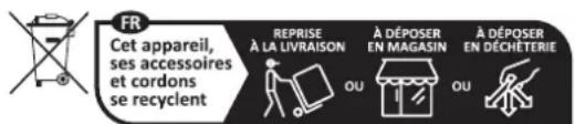FR Cet appareil, ses accessoires et cordons se recyclent REPRISE À LA LIVRAISON OU À DÉPOSER EN MAGASIN OU À DÉPOSER EN DÉCHÉTERIE