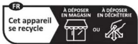 FR Cet appareil se recycle À DÉPOSER EN MAGASIN OU À DÉPOSER EN DÉCHÉTERIE
