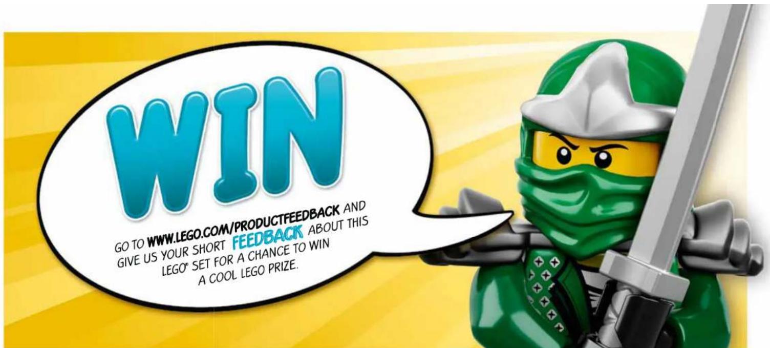 WIN GO TO WWW.LEGO.COM/PRODUCTFEEDBACK AND GIVE US YOUR SHORT FEEDBACK ABOUT THIS LEGO® SET FOR A CHANCE TO WIN A COOL LEGO PRIZE.