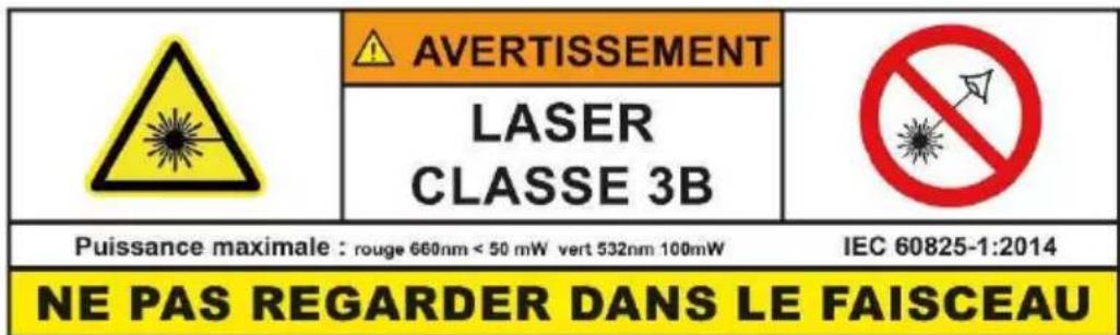 AVERTISSEMENT LASER CLASSE 3B Puisance maximale : rouge 660nm < 50 mW vert 532nm 100mW IEC 60825-1:2014 NE PAS REGARDER DANS LE FAISCEAU