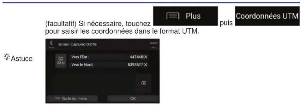 (facultatif) Si nécessaire, touchez pour saisir les coordonnées dans le format UTM. Screen Captured 00075 Plus puis Coordonnées UTM Ves l'Est : 447448 X 31U Vers le Nord : 5393627 X = Suite du menu OK