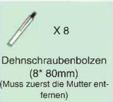 X 8 Dehnschraubenbolzen (8* 80mm) (Muss zuerst die Mutter ent- fernen)