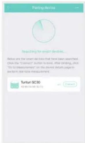 Partner devices Searching for smart devices... Below are the smart devices that have been searched. Click the "Connect" button is next. After binding, click "Go to measurement" on the previous details page in perform real-time measurement. Tunturi SC30 42:85:54:06:30:72 Connect