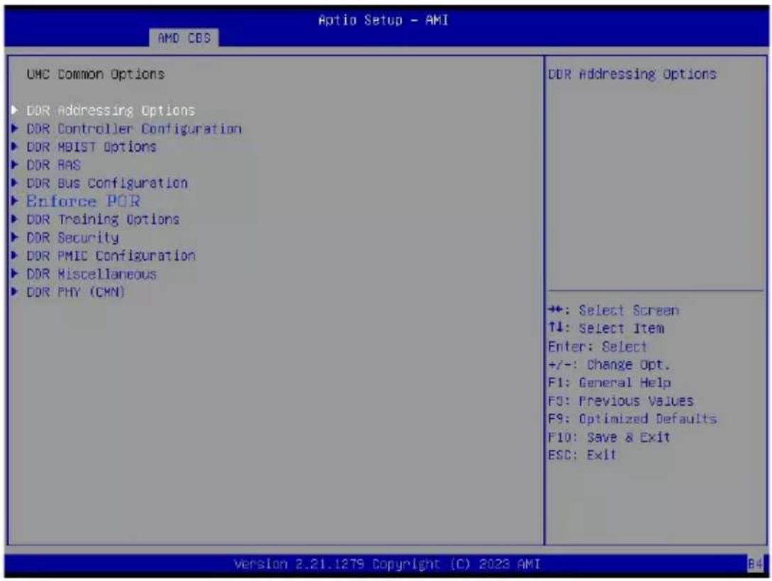 Auto Setup - AMI AMD CBS UMC Common Options ► DDR Addressing Options ► DDR Controller Configuration ► DDR MBIST Options ► DDR BAS ► DDR Bus Configuration ► Enforce POR ► DDR Training Options ► DDR Security ► DDR PMIC Configuration ► DDR Miscellaneous ► DDR PHY (CMN) DDR Addressing Options +: Select Screen ↑↓: Select Item Enter: Select +/-: Change Opt. F1: General Help F3: Previous Values F9: Optimized Defaults F10: Save & Exit ESC: Exit Version 2.21.1279 Copyright (C) 2023 AMI B4