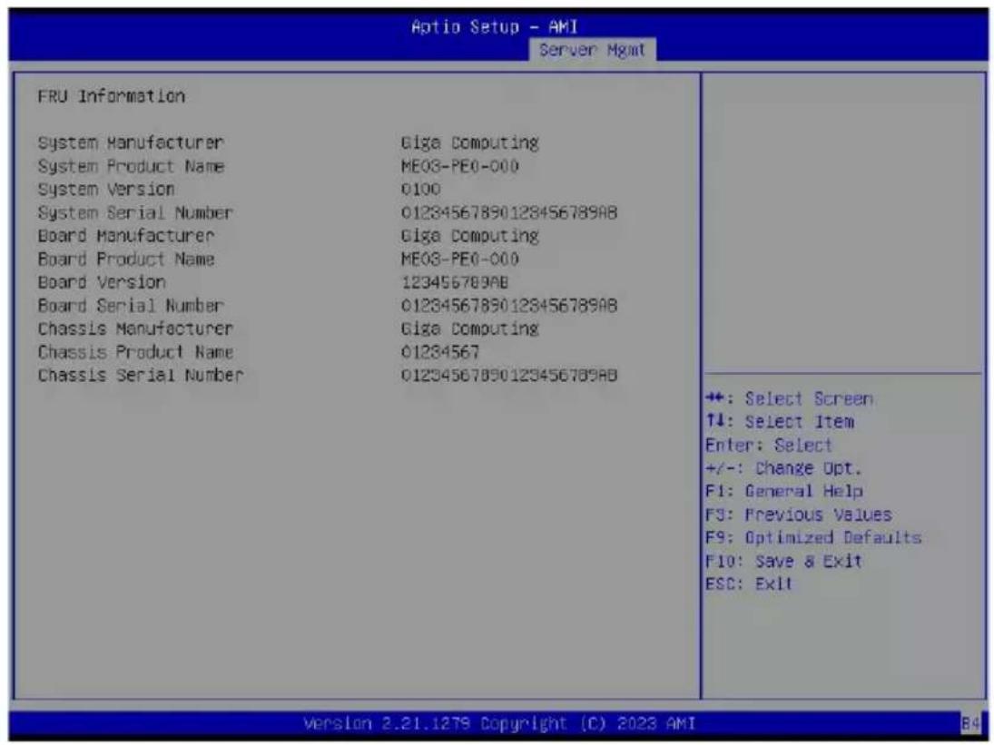 Aptio Setup - AMI Server Mgmt FRU Information System Manufacturer Ciga Computing System Product Name ME03-PE0-000 System Version 0100 System Serial Number 01234567890123456789AB Board Manufacturer Ciga Computing Board Product Name ME03-PE0-000 Board Version 123456789AB Board Serial Number 01234567890123456789AB Chassis Manufacturer Ciga Computing Chassis Product Name 01234567 Chassis Serial Number 01234567890123456789AB +: Select Screen ↑↓: Select Item Enter: Select +/-: Change Opt. F1: General Help F3: Previous Values F9: Optimized Defaults F10: Save & Exit ESC: Exit Version 2.21.1279 Copyright (C) 2023 AMI B4