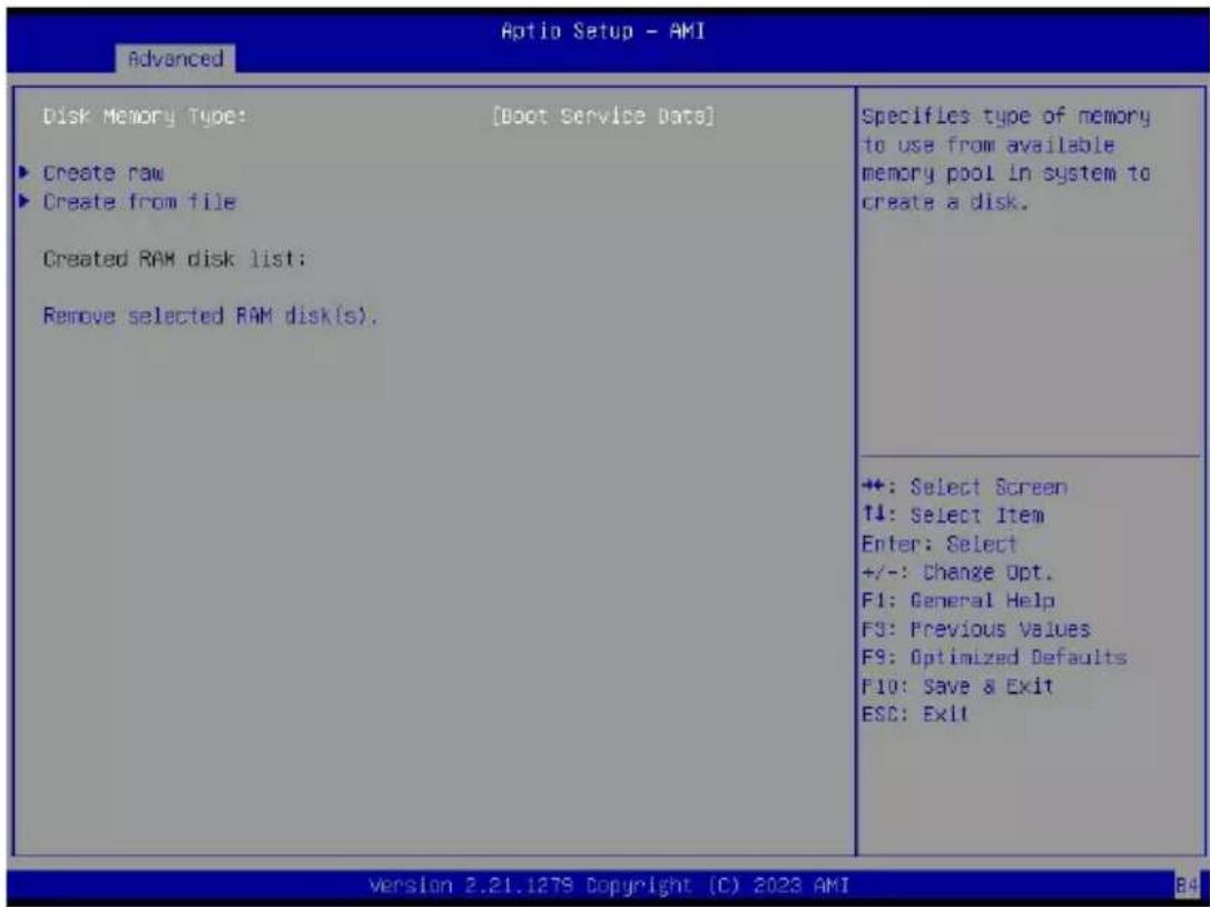 Advanced Disk Memory Type: [Boot Service Data] ► Create raw ► Create from file Created RAM disk list: Remove selected RAM disk(s). Specifies type of memory to use from available memory pool in system to create a disk. +: Select Screen ↑↓: Select Item Enter: Select +/-: Change Opt. F1: General Help F3: Previous Values F9: Optimized Defaults F10: Save & Exit ESC: Exit Version 2.21.1278 Copyright (C) 2023 AMI B4