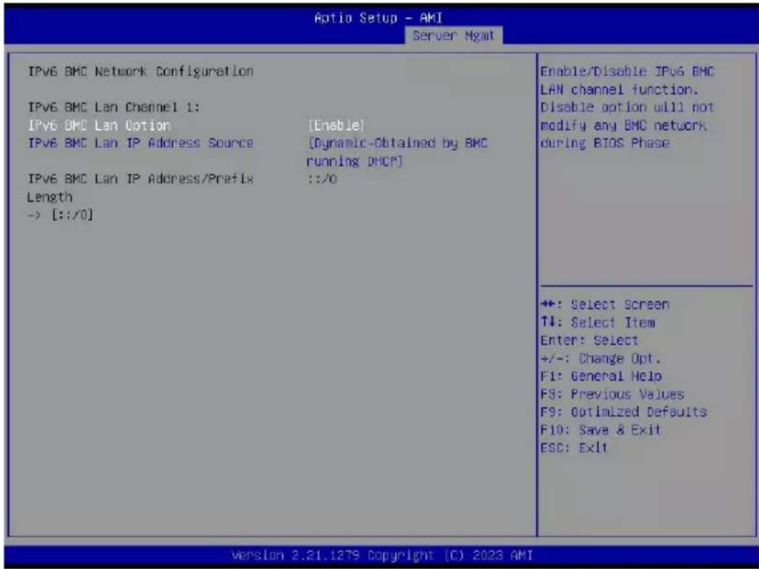 Aptio Setup - AMI Server Mgmt IPv6 BMC Network Configuration IPv6 BMC Lan Channel 1: IPv6 BMC Lan Option [Enable] IPv6 BMC Lan IP Address Source [Dynamic-Obtained by BMC running DHCP] IPv6 BMC Lan IP Address/Prefix ://0 Length -> [::/0] Enable/Disable IPv6 BMC LAN channel function. Disable option will not modify any BMC network during BIOS Phase +: Select Screen T4: Select Item Enter: Select +/-: Change Opt. F1: General Help F3: Previous Values F9: Optimized Defaults F10: Save & Exit ESC: Exit ++: Select Screen T4: Select Item Enter: Select +/-: Change Opt. F1: General Help F3: Previous Values F9: Optimized Defaults F10: Save & Exit ESC: Exit Version 2.21.1279 Copyright (C) 2023 AMI