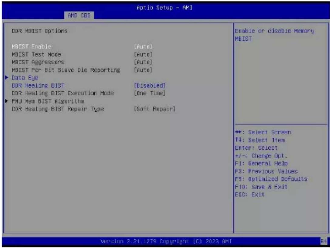 Aptio Setup - AMI AMD CBS DDR HBISt Options HBISt Enable [Auto] HBISt Test Mode [Auto] HBISt Aggressors [Auto] HBISt Per Bit Slave Die Reporting [Auto] ► Data Eye DDR Healing BIST [Disabled] DDR Healing BIST Execution Mode [One Time] ► FMU Mem BIST Algorithm DDR Healing BIST Repair Type [Soft Repair] Enable or disable Memory MBIST +: Select Screen ↑↓: Select Item Enter: Select +/-: Change Opt. F1: General Help F3: Previous Values F9: Optimized Defaults F10: Save & Exit ESC: Exit Version 2.21.1279 Copyright (C) 2023 AMI