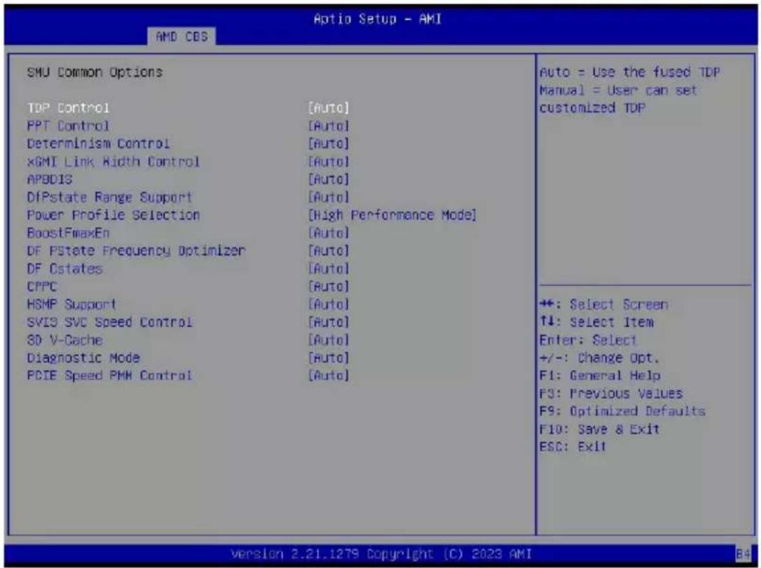 Optio Setup - AMI AMD CBS SMU Common Options TDP Control [Auto] PPT Control [Auto] Determinism Control [Auto] xGMI Link Width Control [Auto] APBDIS [Auto] DfPstate Range Support [Auto] Power Profile Selection [High Performance Mode] BoostFmaxEn [Auto] DF PState Frequency Optimizer [Auto] DF Cstates [Auto] CPPC [Auto] HSMP Support [Auto] SVIS SVC Speed Control [Auto] SD V-Dache [Auto] Diagnostic Mode [Auto] PCIE Speed PMM Control [Auto] Auto = Use the fused TDP Manual = User can set customized TDP +: Select Screen ↑↓: Select Item Enter: Select +/-: Change Opt. F1: General Help F3: Previous Values F9: Optimized Defaults F10: Save & Exit ESC: Exit Version 2.21.1279 Copyright (C) 2023 AMI B4
