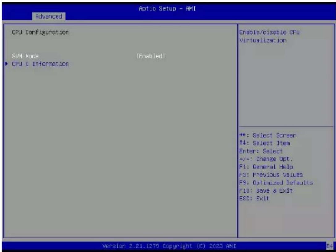 Optio Setup - AMI Advanced CPU Configuration SVM Mode [Enabled] ▶ CPU 0 Information Enable/disable CPU Virtualization +: Select Screen ↑↓: Select Item Enter: Select +/-: Change Opt. F1: General Help F3: Previous Values F9: Optimized Defaults F10: Save & Exit ESC: Exit Version 2.21.1278 Copyright (C) 2023 AMI 84