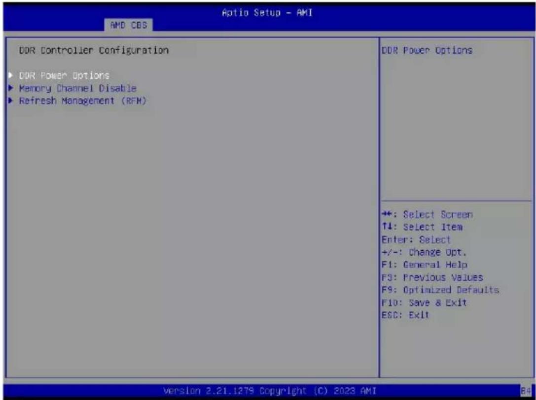 Aptio Setup - AMI AMD COS DDR Controller Configuration ▶ DDR Power Options ▶ Memory Channel Disable ▶ Refresh Management (RFM) DDR Power Options +: Select Screen ↑↓: Select Item Enter: Select +/-: Change Opt. F1: General Help F3: Previous Values F9: Optimized Defaults. F10: Save & Exit ESC: Exit Version 2.21.127S Copyright (C) 2023 AMI B4