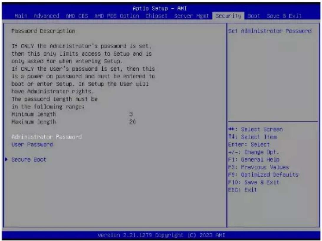 Aptio Setup - AMI Main Advanced AMD C&S AMD PDS Option Chipset Server Mgmt Security Boot Save & Exit Password Description If ONLY the Administrator's password is set, then this only limits access to Setup and is only asked for when entering Setup. If ONLY the User's password is set, then this is a power on password and must be entered to boot or enter Setup. In Setup the User will have Administrator rights. The password length must be in the following range: Minimum length 3 Maximum length 20 Administrator Password User Password Secure Boot Set Administrator Password +: Select Screen T#: Select Item Enter: Select +/-: Change Opt. F1: General Help F3: Previous Values F9: Optimized Defaults F10: Save & Exit ESC: Exit Version 2.21.1279 Copyright (C) 2023 AMI