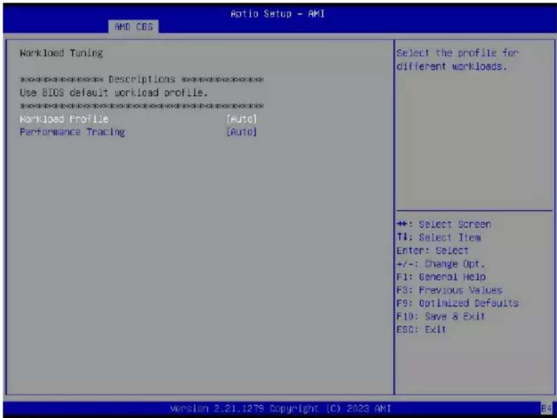 Aptio Setup - AMI AMD CBS Workload Tuning Description: Workload Tuning Use BIOS default workload profile. Workload Profile [Auto] Performance Tracing [Auto] Select the profile for different workloads. +: Select Screen T#: Select Item Enter: Select +/-: Change Opt. F1: General Help F3: Previous Values F9: Optimized Defaults F10: Save & Exit ESC: Exit Version 2.21.1279 Copyright (C) 2023 AMI B4