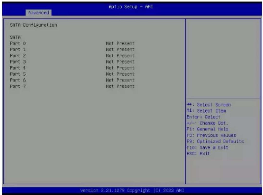 Aptio Setup - AMI Advanced SATA Configuration SATA Port 0 Not Present Port 1 Not Present Port 2 Not Present Port 3 Not Present Port 4 Not Present Port 5 Not Present Port 6 Not Present Port 7 Not Present +: Select Screen ↑↓: Select Item Enter: Select +/-: Change Opt. F1: General Help F3: Previous Values F9: Optimized Defaults F10: Save & Exit ESC: Exit version 2.21.1279 Copyright (C) 2023 AMI
