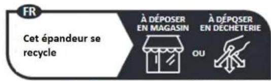 FR Cet épandeur se recycle À DÉPOSER EN MAGASIN À DÉPOSER EN DÉCHETERIE OU