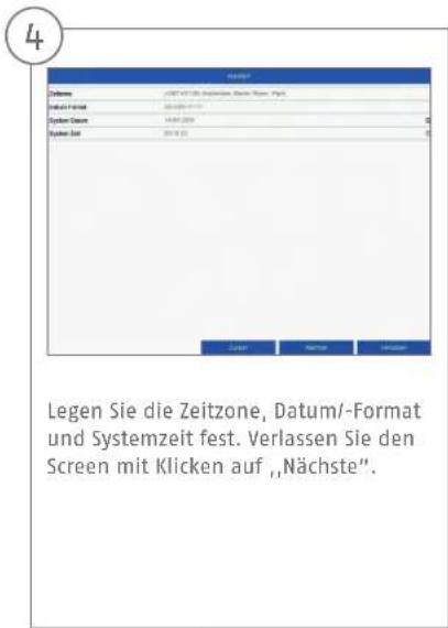 4 System Datum Datum-Format System Datum System Date Datum Verlassen Verlassen Legen Sie die Zeitzone, Datum/-Format und Systemzeit fest. Verlassen Sie den Screen mit Klicken auf „Nächste“.
