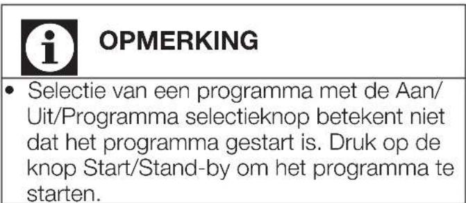 i OPMERKING • Selectie van een programma met de Aan/ Uit/Programma selectieknop betekent niet dat het programma gestart is. Druk op de knop Start/Stand-by om het programma te starten.