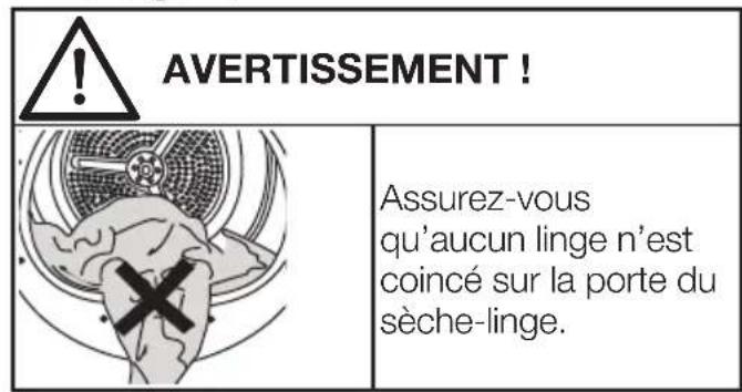 AVERTISSEMENT! Assurez-vous qu'aucun linge n'est coincé sur la porte du sèche-linge.