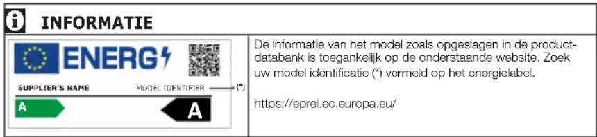 INFORMATIE DE informatie van het model zoals opgeslagen in de product-databank is toegankelijk op de onderstaande website. Zoek uw model identificatie (*) vermeld op het energielabel. https://eprel.ec.europa.eu/