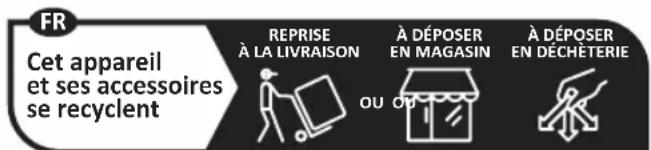 FR Cet appareil et ses accessoires se recyclent REPRISE À LA LIVRAISON À DÉPOSER EN MAGASIN À DÉPOSER EN DECHÉTERIE