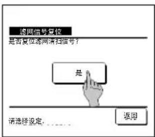 滤网信号复位 是否复位的网端扫信号? 是 请选择设定. ..... 返回
