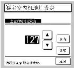 ⑬主室内机地址设定 主室内机地址设定 127 取消 设定 请通过▲▼键选择地址。 返回