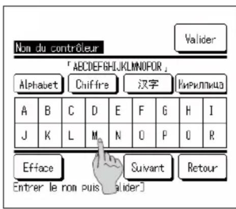 Non du contrôleur Valider 「 AECDEFGH[JKLMNOPOR ] Alphabet Chiffre 汉字 Кириллица A B C D E F G H I J K L M N O P O R Efface Suivant Retour Entrer le non puis alider]