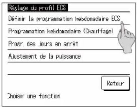 Réslage du profil ECS Définir la programmation hebdomadaire ECS Programmation hebdomadaire (Chauffage) Progr. des jours en arrêt Ajustement de la puissance Retour Choisir une fonction