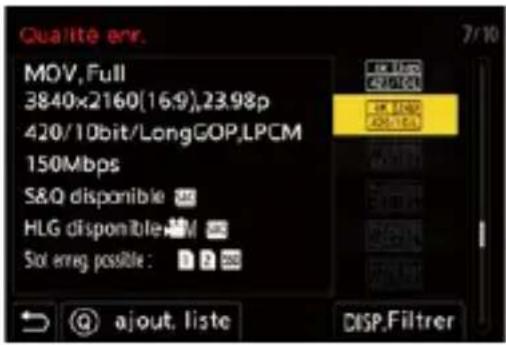 Qualité err. MOV, Full 3840x2160(16:9),23.98p 420/10bit/LongGOP,LPCM 150Mbps S&Q disponible HLG disponible Slot errg possible : ajout. liste 7/10 UP 1500 ADJ 1500 UP 1500 ADJ 1500 DISP.Filtrer